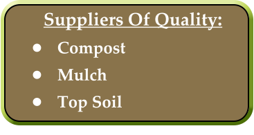 Suppliers Of Quality: •	Compost •	Mulch •	Top Soil